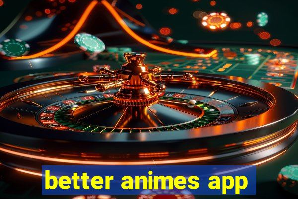 better animes app